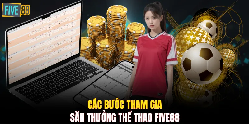 Các bước tham gia săn thưởng thể thao FIVE88