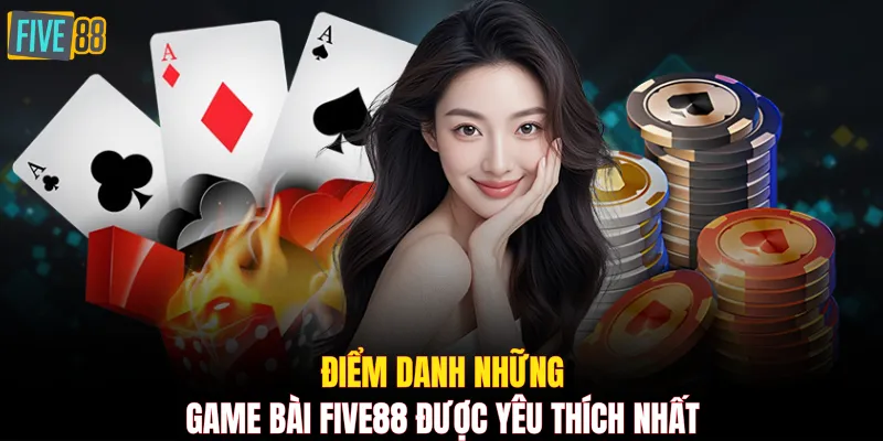 Điểm danh những game bài FIVE88 được yêu thích nhất