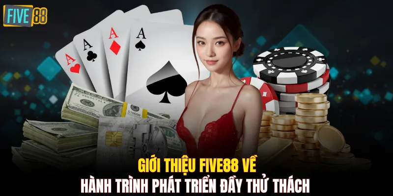 Giới thiệu FIVE88 về hành trình phát triển đầy thử thách
