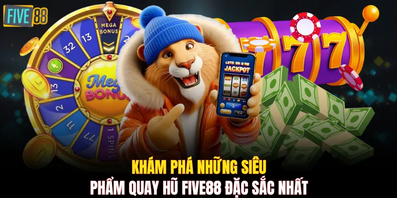 Khám phá những siêu phẩm quay hũ FIVE88 đặc sắc nhất