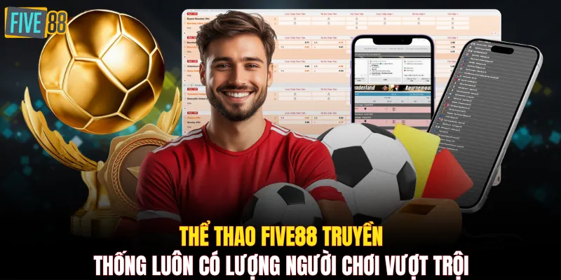 Thể thao FIVE88 truyền thống luôn có lượng người chơi vượt trội