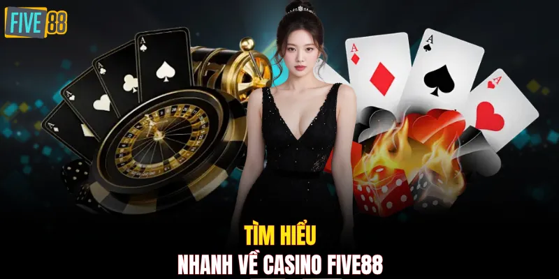 Tìm hiểu nhanh về Casino FIVE88